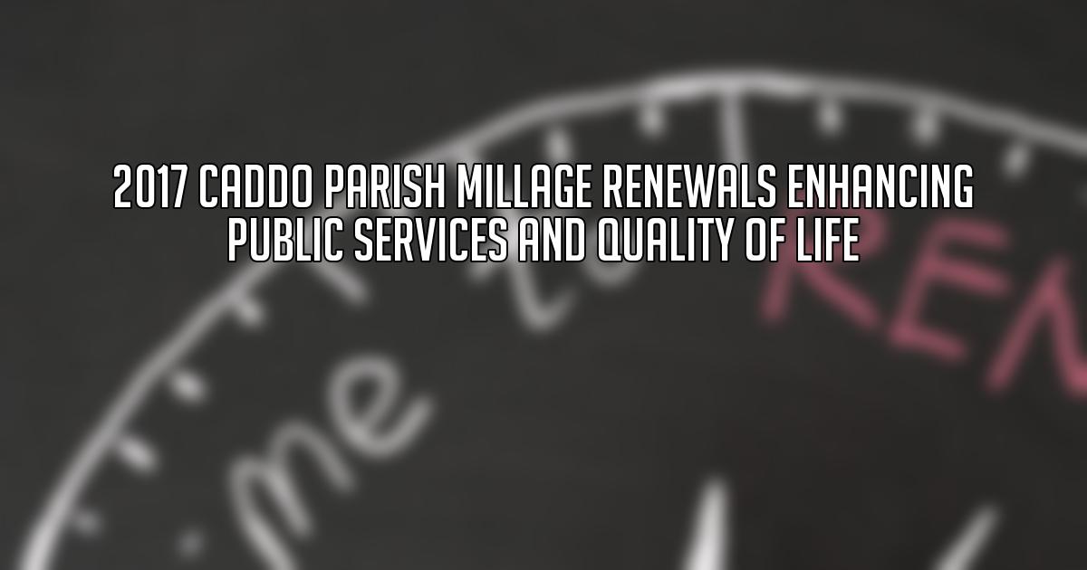 2017 Caddo Parish Millage Renewals Enhancing Public Services and Quality of Life