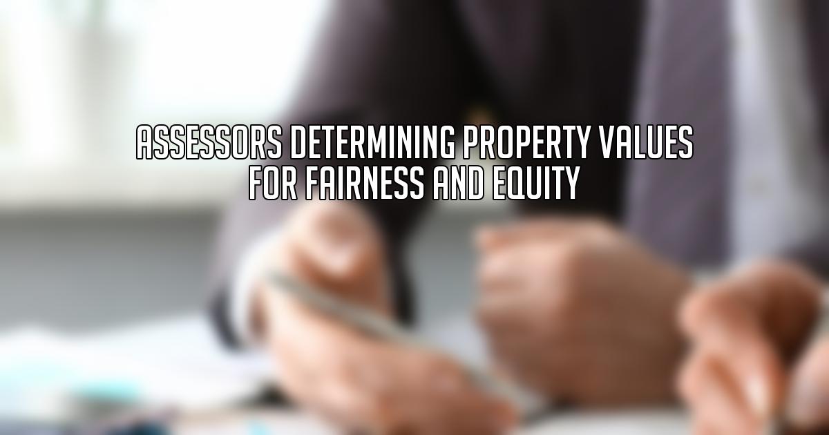Assessors Determining Property Values for Fairness and Equity