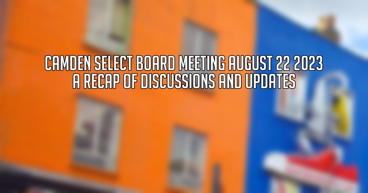 Camden Select Board Meeting August 22 2023 A Recap of Discussions and Updates