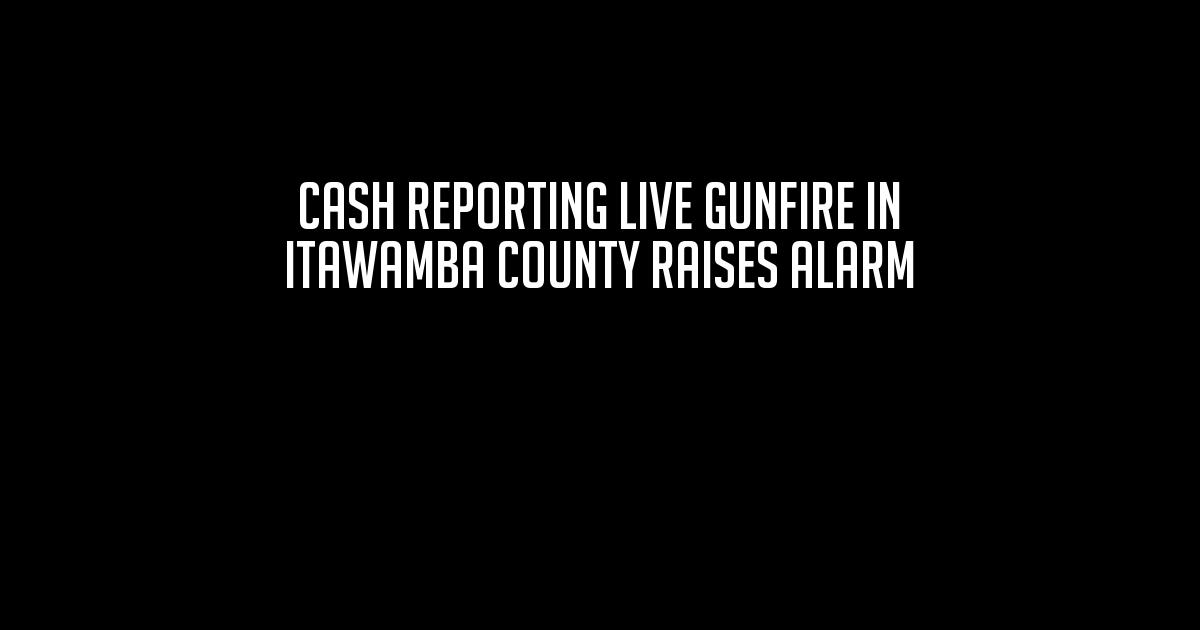 Cash Reporting Live Gunfire in Itawamba County Raises Alarm