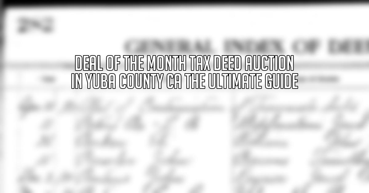 Deal of The Month Tax Deed Auction in Yuba County CA The Ultimate Guide