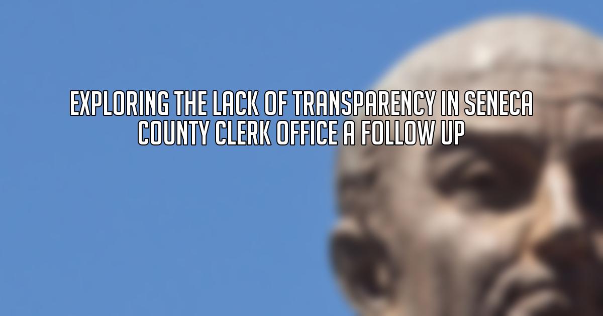 Exploring the Lack of Transparency in Seneca County Clerk Office A Follow up