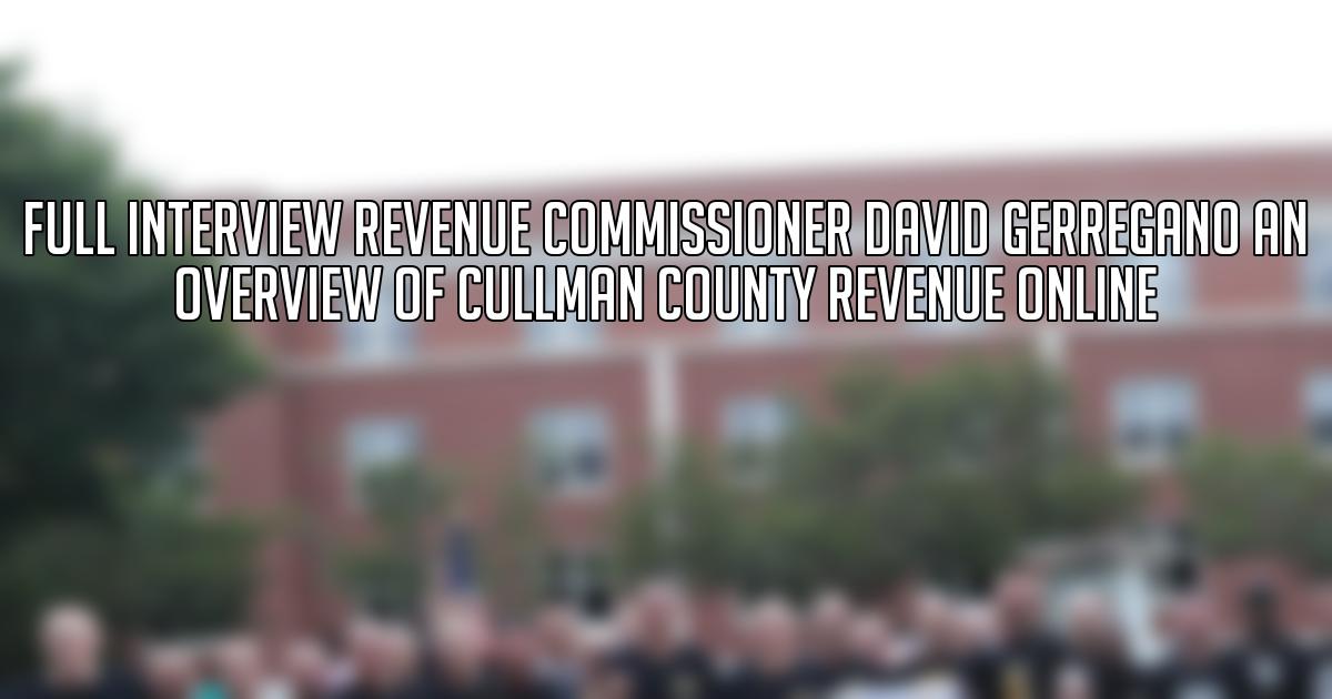 Full Interview Revenue Commissioner David Gerregano An Overview of Cullman County Revenue Online