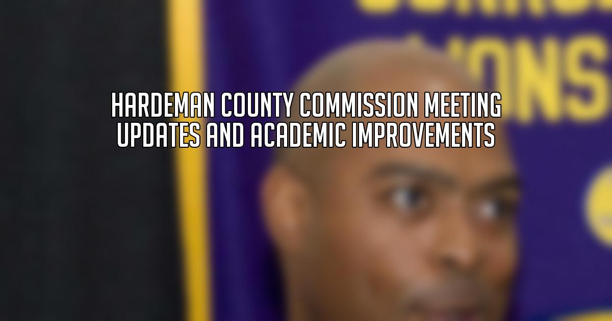 Hardeman County Commission Meeting Updates and Academic Improvements