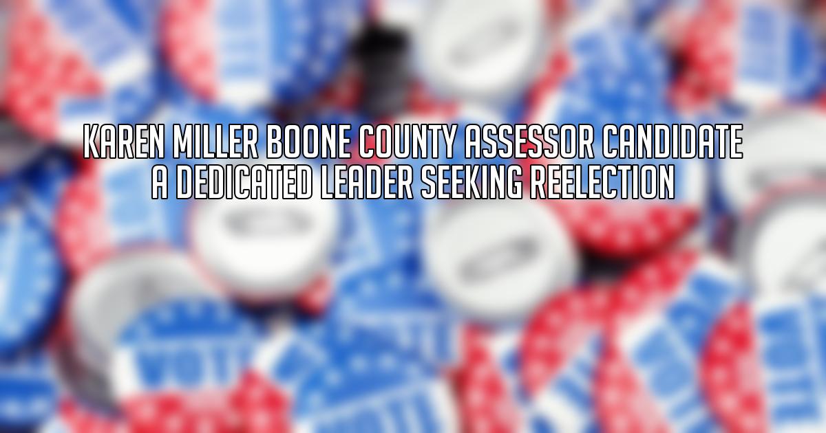 Karen Miller Boone County Assessor Candidate A Dedicated Leader Seeking Reelection