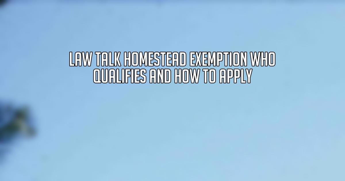 Law Talk Homestead Exemption Who Qualifies and How to Apply