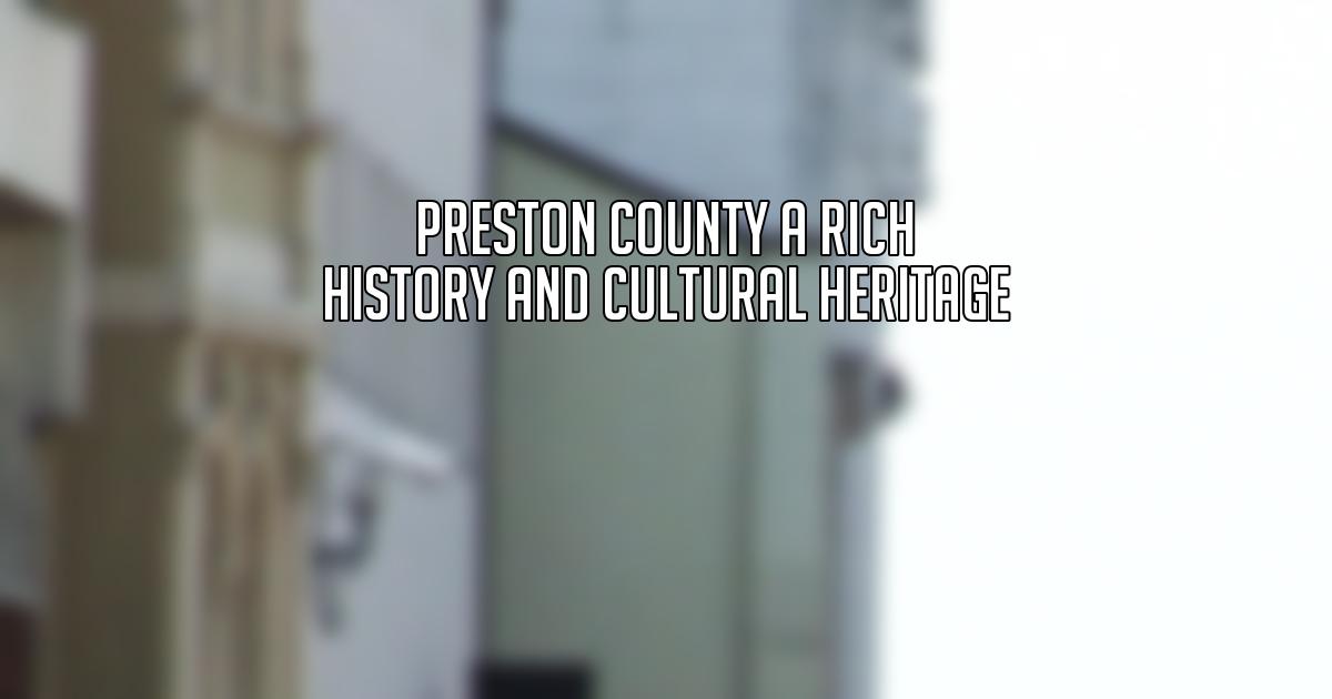 Preston County A Rich History and Cultural Heritage