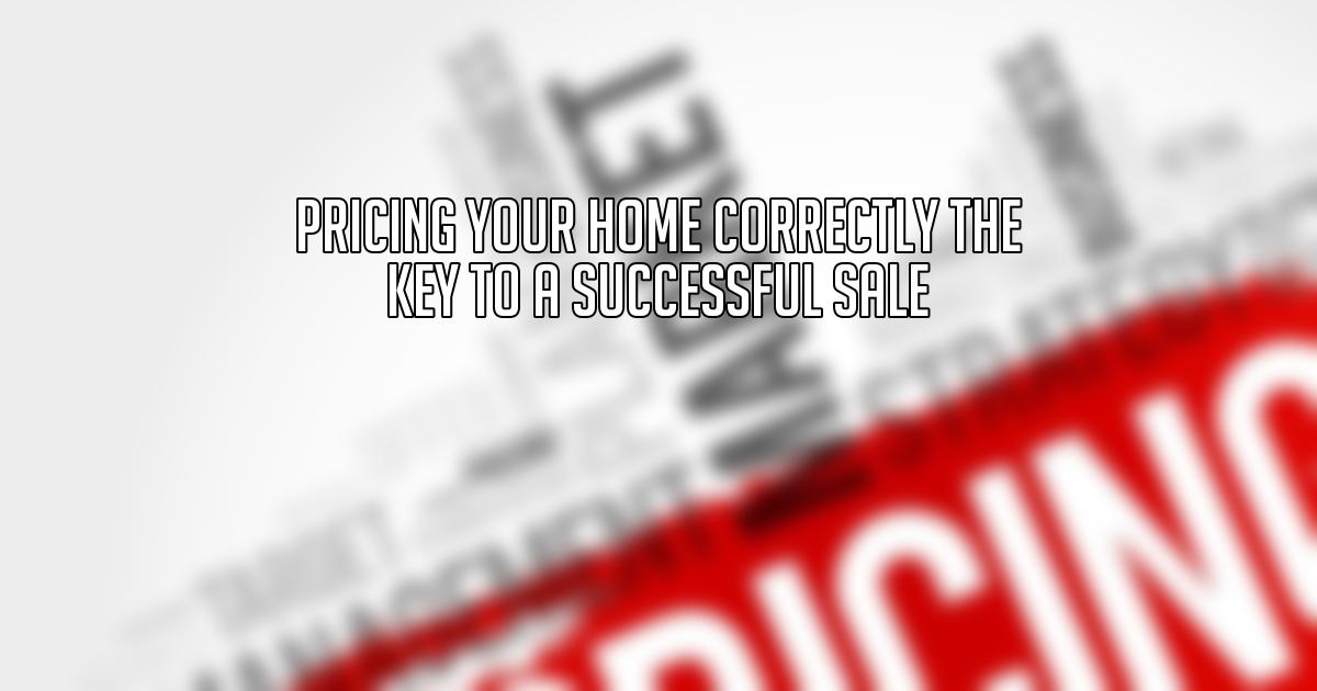 Pricing Your Home Correctly The Key to a Successful Sale