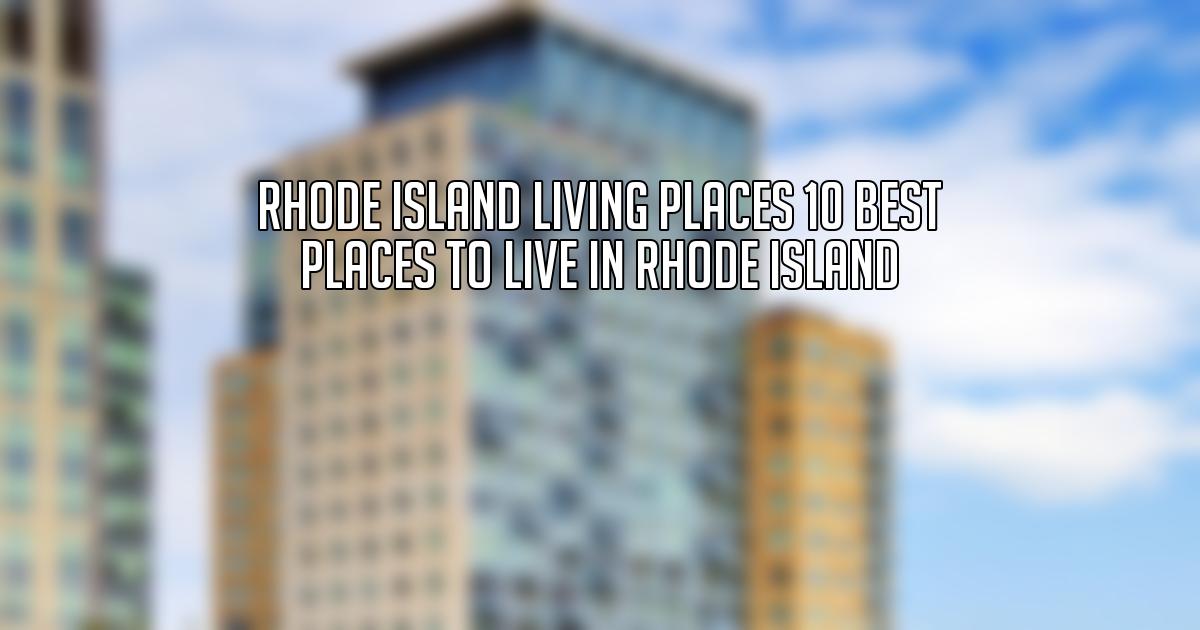 Rhode Island Living Places 10 Best Places to Live in Rhode Island