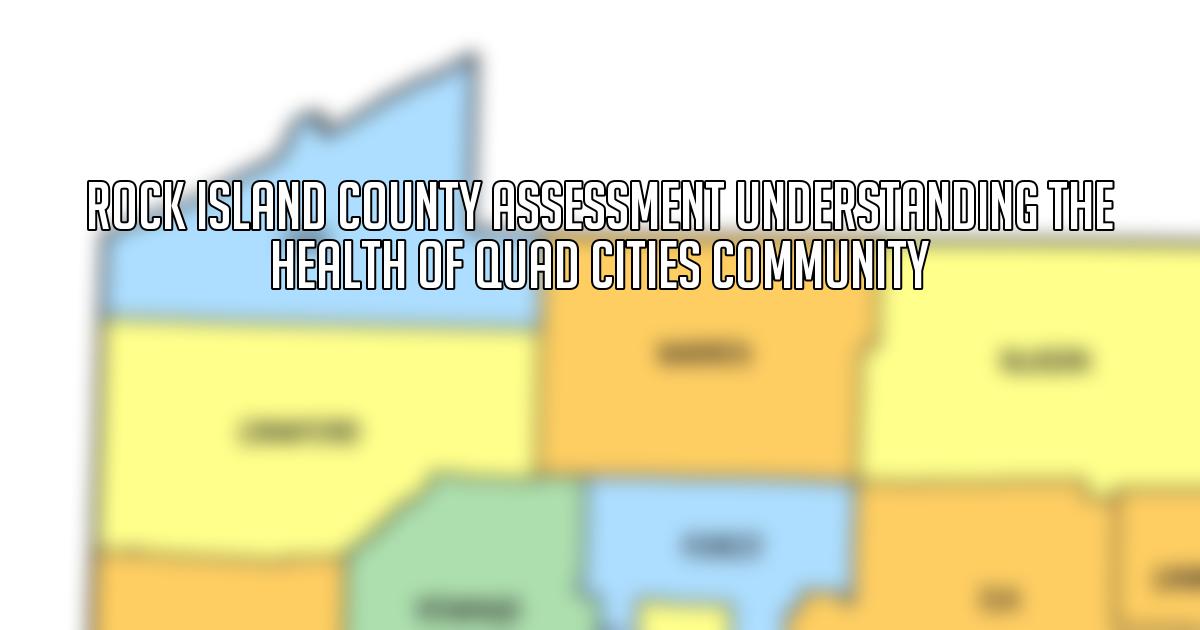 Rock Island County Assessment Understanding the Health of Quad Cities Community