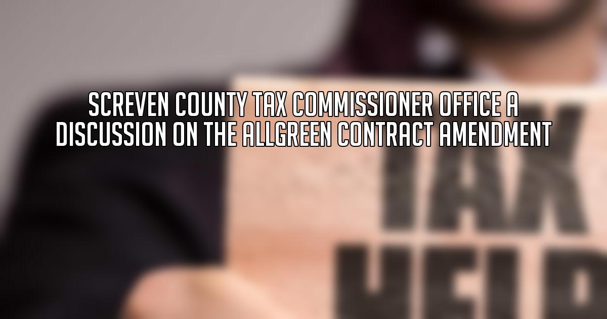 Screven County Tax Commissioner Office A Discussion on the AllGreen Contract Amendment