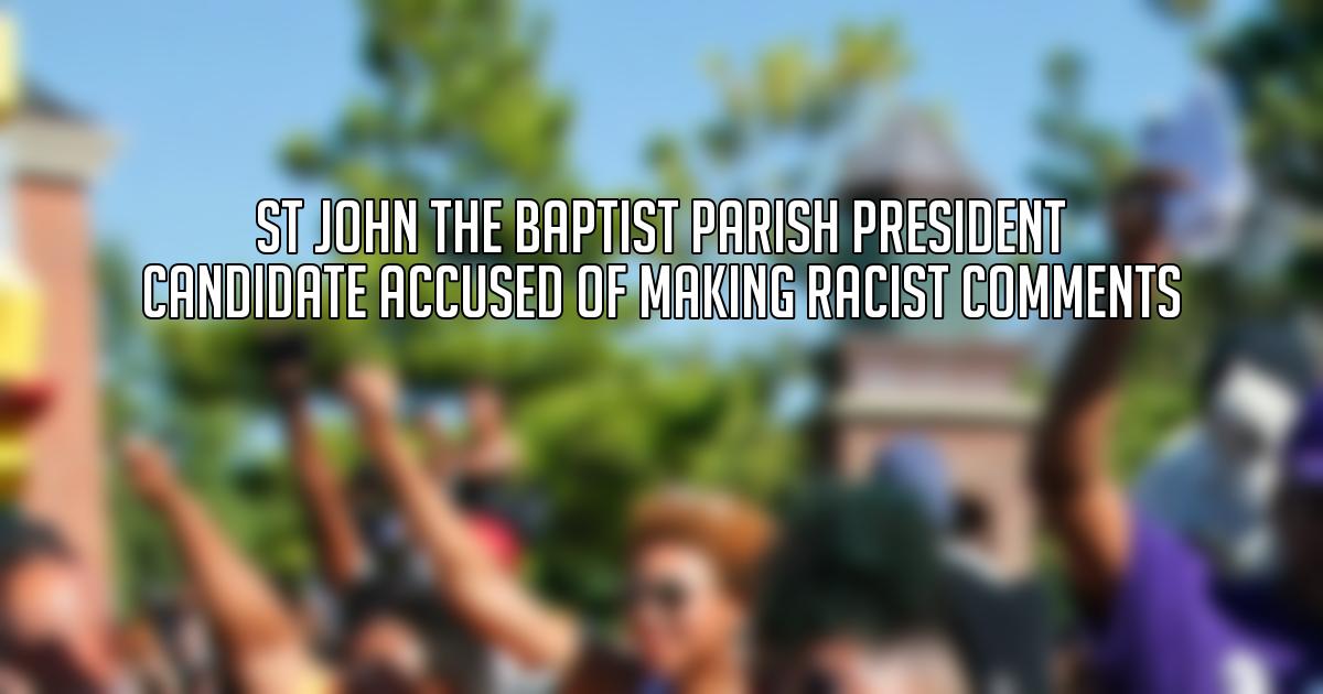 St John the Baptist Parish President Candidate Accused of Making Racist Comments