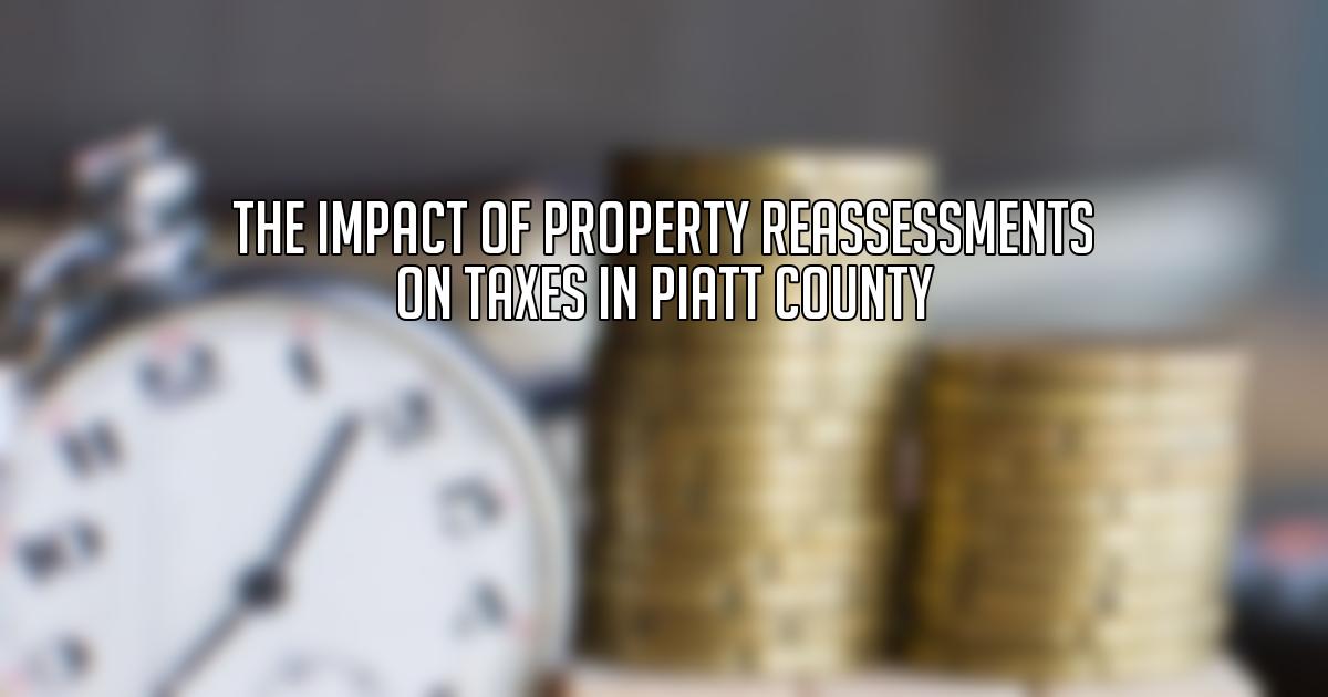 The Impact of Property Reassessments on Taxes in Piatt County