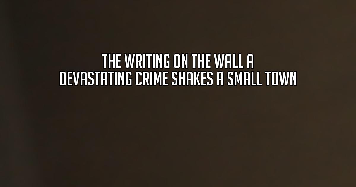 The Writing on the Wall A Devastating Crime Shakes a Small Town