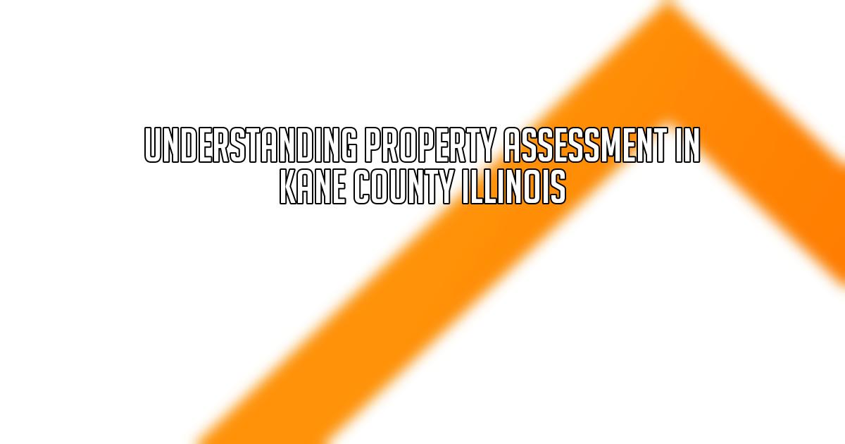 Understanding Property Assessment in Kane County Illinois