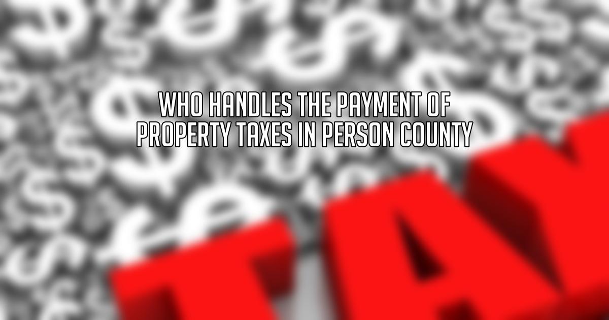 Who Handles the Payment of Property Taxes in Person County